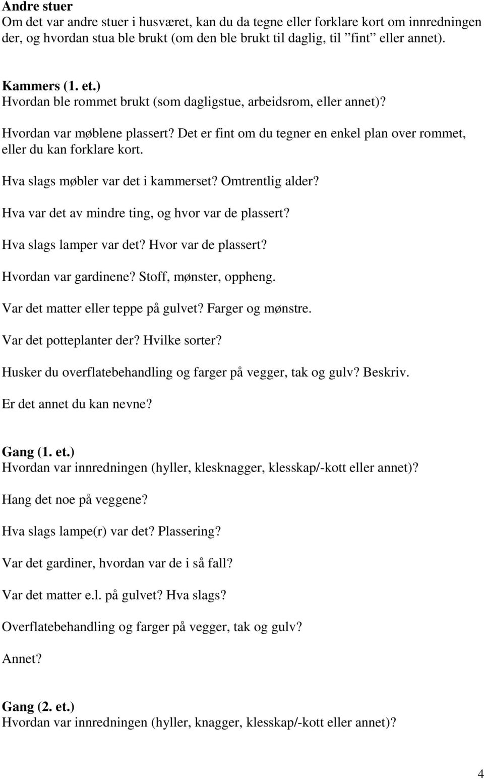 Hva slags møbler var det i kammerset? Omtrentlig alder? Hva var det av mindre ting, og hvor var de plassert? Var det matter eller teppe på gulvet? Farger og mønstre. Var det potteplanter der?