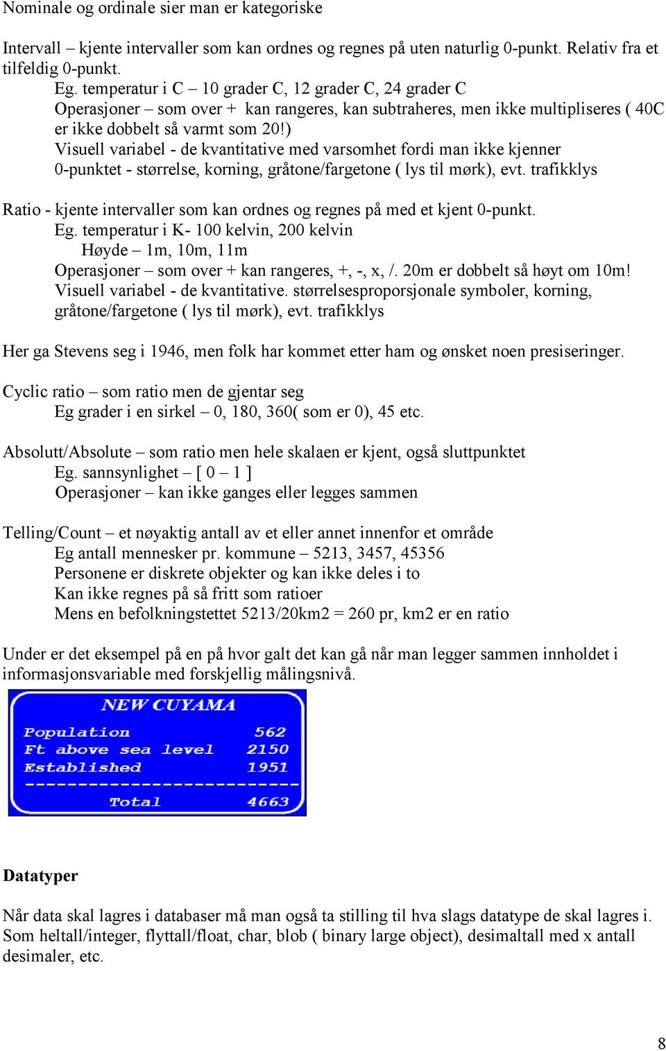 ) Visuell variabel - de kvantitative med varsomhet fordi man ikke kjenner 0-punktet - størrelse, korning, gråtone/fargetone ( lys til mørk), evt.