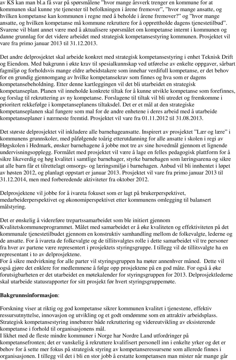 regne med å beholde i årene fremover? og hvor mange ansatte, og hvilken kompetanse må kommune rekruttere for å opprettholde dagens tjenestetilbud.