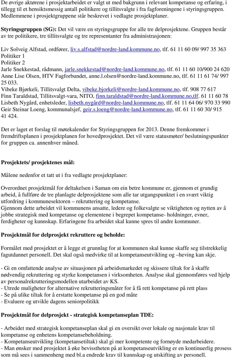 Gruppen består av tre politikere, tre tillitsvalgte og tre representanter fra administrasjonen: Liv Solveig Alfstad, ordfører, liv.s.alfstad@nordre-land.kommune.no, tlf.