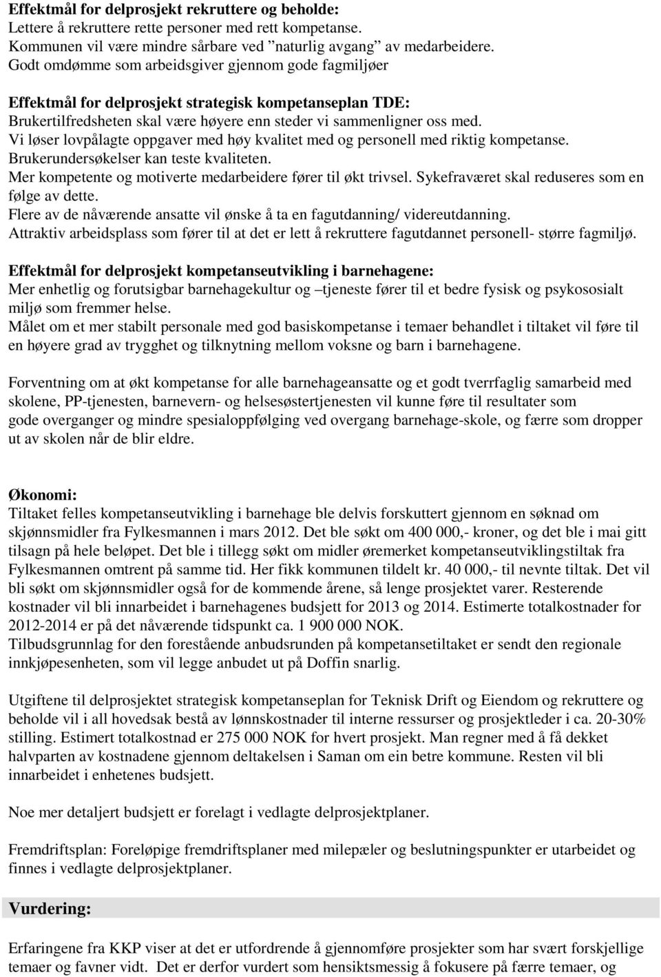 Vi løser lovpålagte oppgaver med høy kvalitet med og personell med riktig kompetanse. Brukerundersøkelser kan teste kvaliteten. Mer kompetente og motiverte medarbeidere fører til økt trivsel.