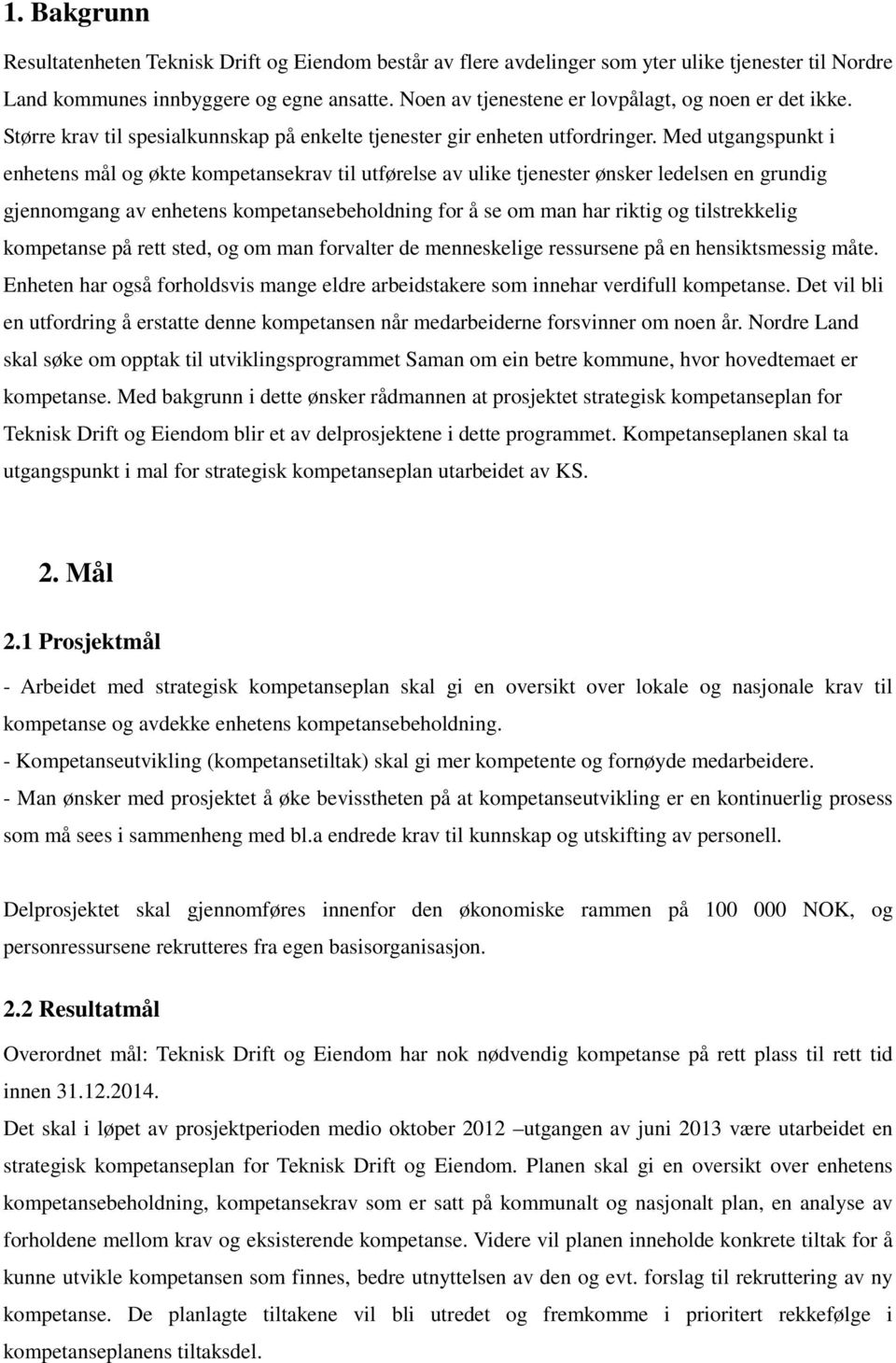 Med utgangspunkt i enhetens mål og økte kompetansekrav til utførelse av ulike tjenester ønsker ledelsen en grundig gjennomgang av enhetens kompetansebeholdning for å se om man har riktig og