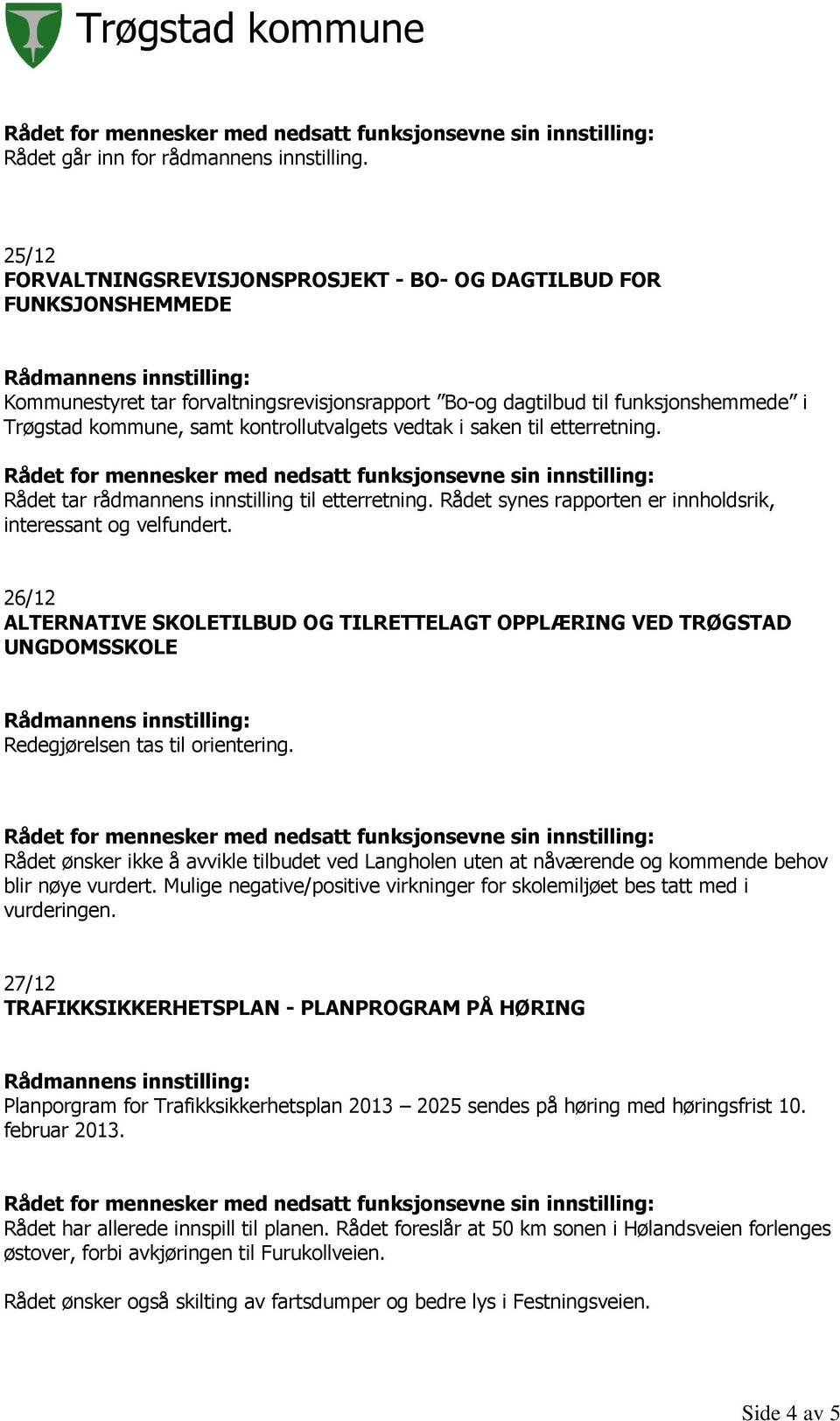 kontrollutvalgets vedtak i saken til etterretning. Rådet tar rådmannens innstilling til etterretning. Rådet synes rapporten er innholdsrik, interessant og velfundert.