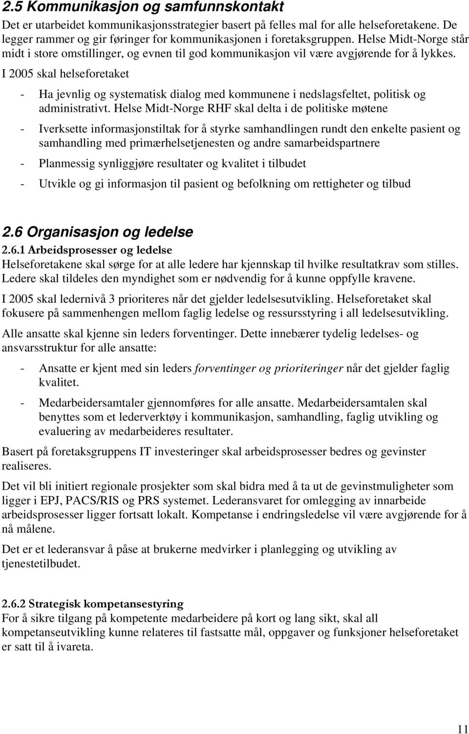 I 2005 skal helseforetaket - Ha jevnlig og systematisk dialog med kommunene i nedslagsfeltet, politisk og administrativt.