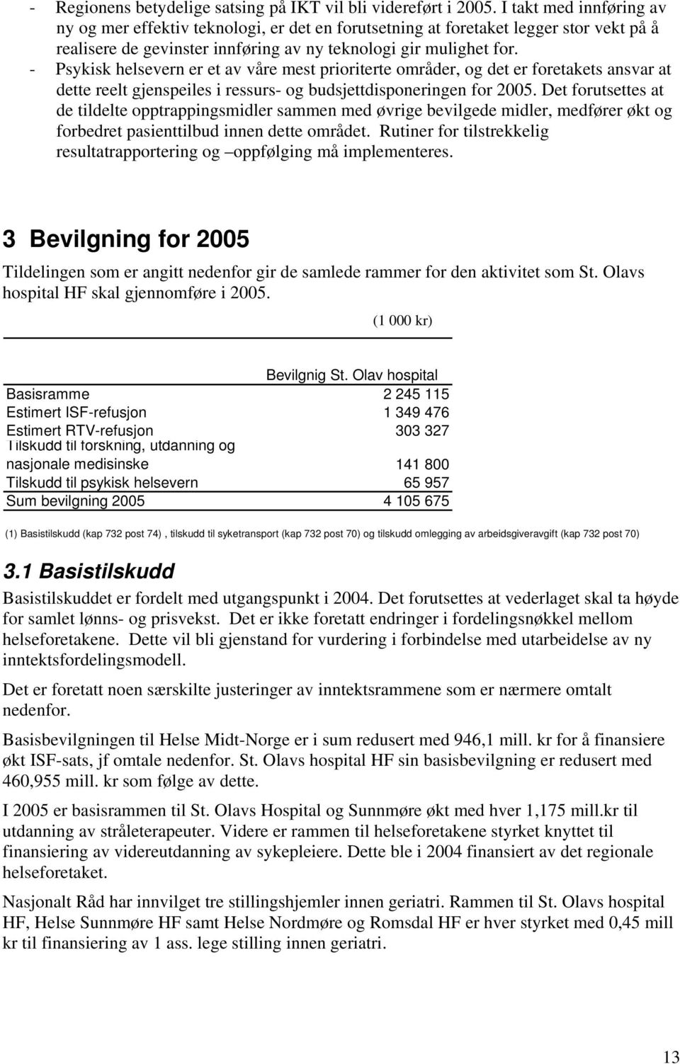 - Psykisk helsevern er et av våre mest prioriterte områder, og det er foretakets ansvar at dette reelt gjenspeiles i ressurs- og budsjettdisponeringen for 2005.