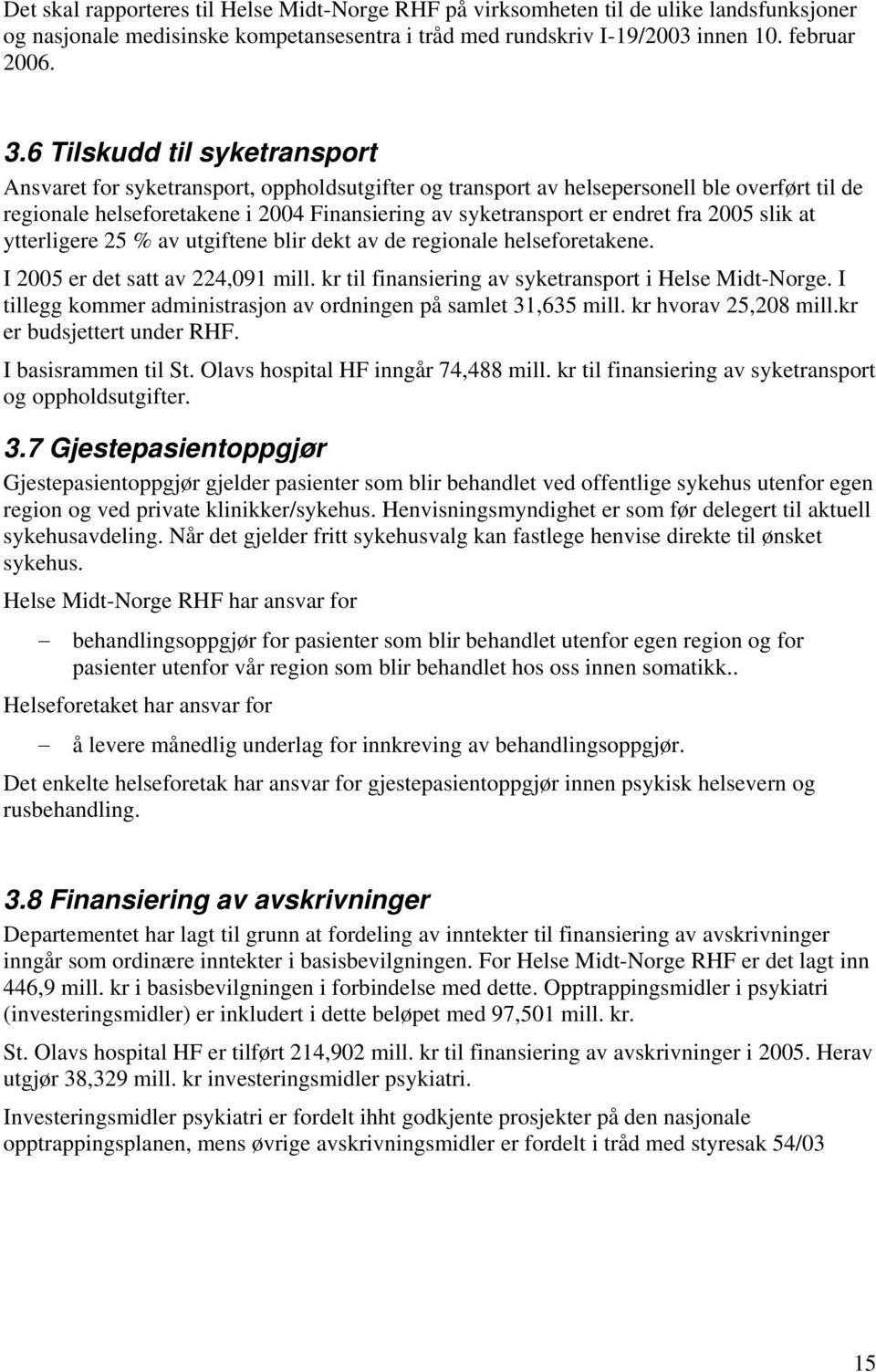 fra 2005 slik at ytterligere 25 % av utgiftene blir dekt av de regionale helseforetakene. I 2005 er det satt av 224,091 mill. kr til finansiering av syketransport i Helse Midt-Norge.