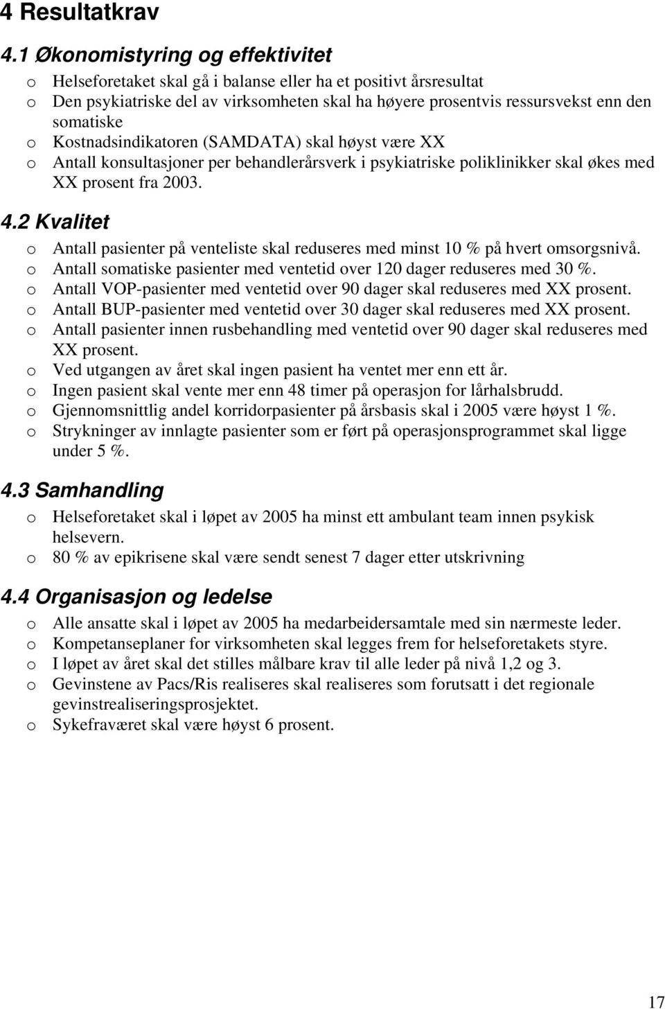 Kostnadsindikatoren (SAMDATA) skal høyst være XX o Antall konsultasjoner per behandlerårsverk i psykiatriske poliklinikker skal økes med XX prosent fra 2003. 4.