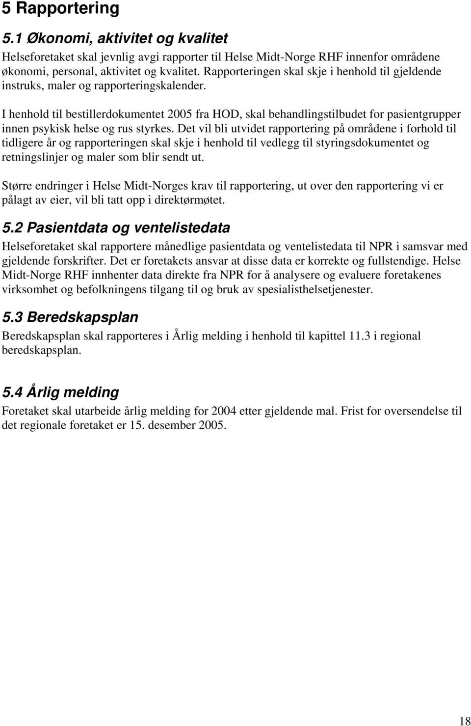 I henhold til bestillerdokumentet 2005 fra HOD, skal behandlingstilbudet for pasientgrupper innen psykisk helse og rus styrkes.