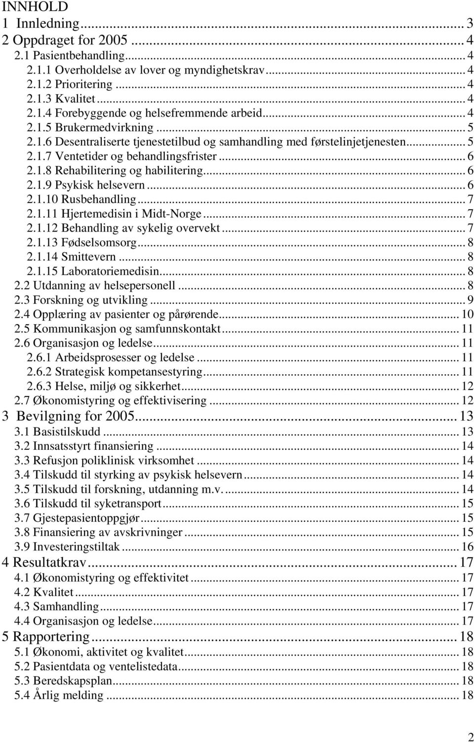 .. 6 2.1.9 Psykisk helsevern... 6 2.1.10 Rusbehandling... 7 2.1.11 Hjertemedisin i Midt-Norge... 7 2.1.12 Behandling av sykelig overvekt... 7 2.1.13 Fødselsomsorg... 8 2.1.14 Smittevern... 8 2.1.15 Laboratoriemedisin.