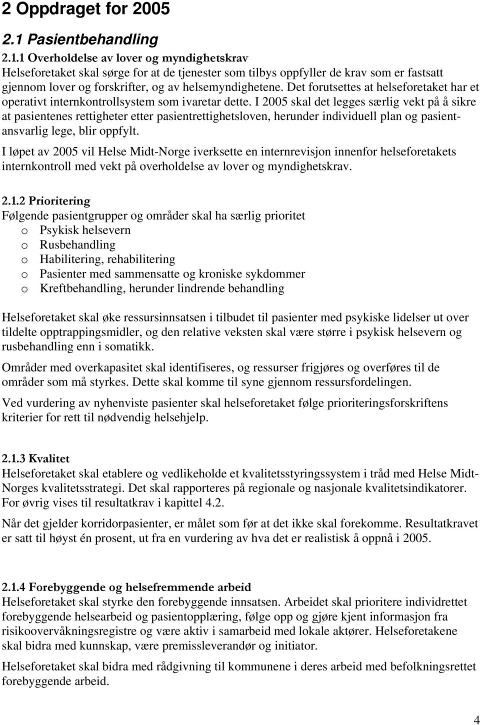 1 Overholdelse av lover og myndighetskrav Helseforetaket skal sørge for at de tjenester som tilbys oppfyller de krav som er fastsatt gjennom lover og forskrifter, og av helsemyndighetene.