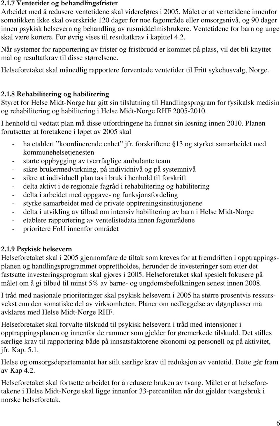 Ventetidene for barn og unge skal være kortere. For øvrig vises til resultatkrav i kapittel 4.2.