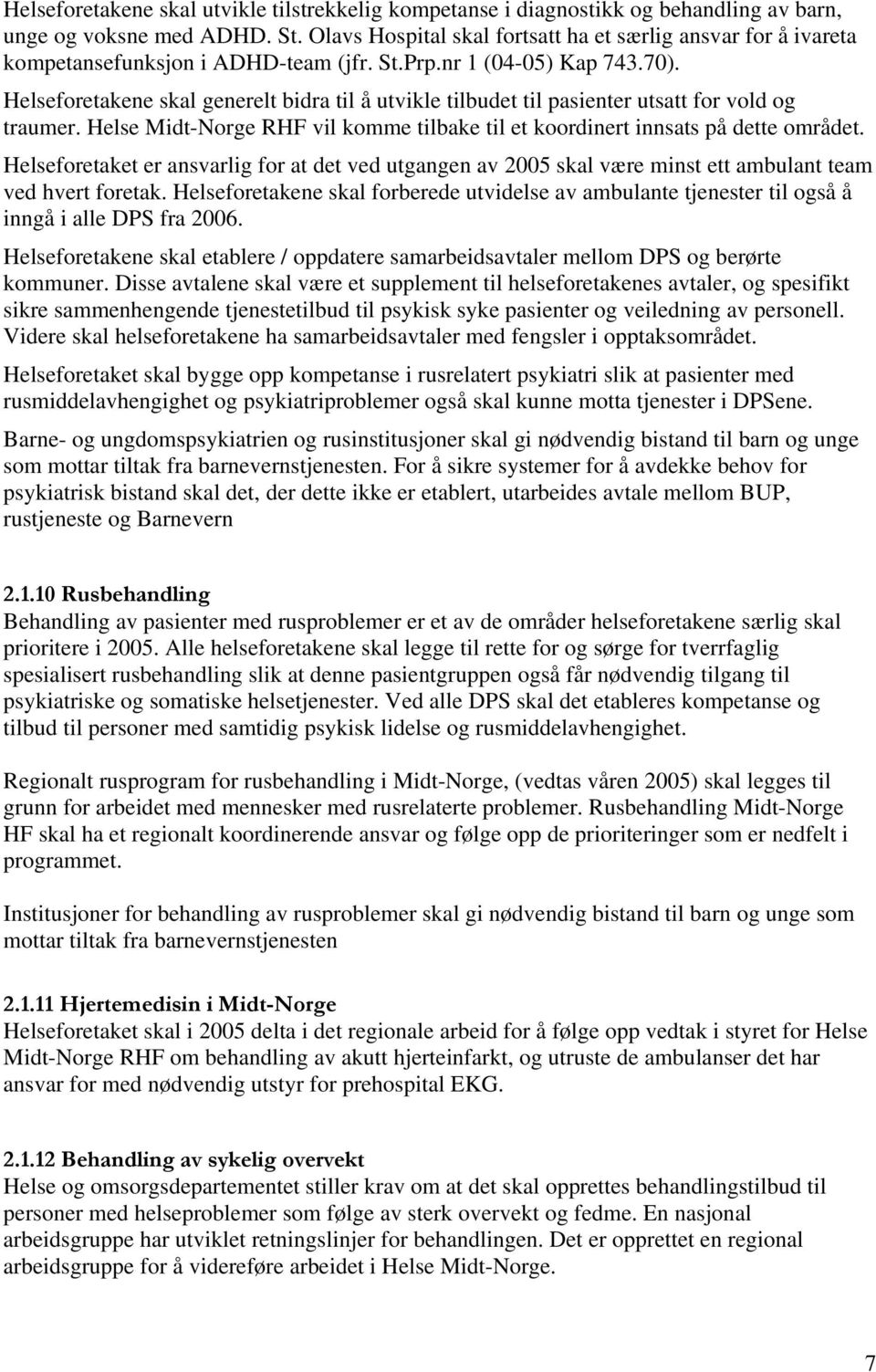 Helseforetakene skal generelt bidra til å utvikle tilbudet til pasienter utsatt for vold og traumer. Helse Midt-Norge RHF vil komme tilbake til et koordinert innsats på dette området.