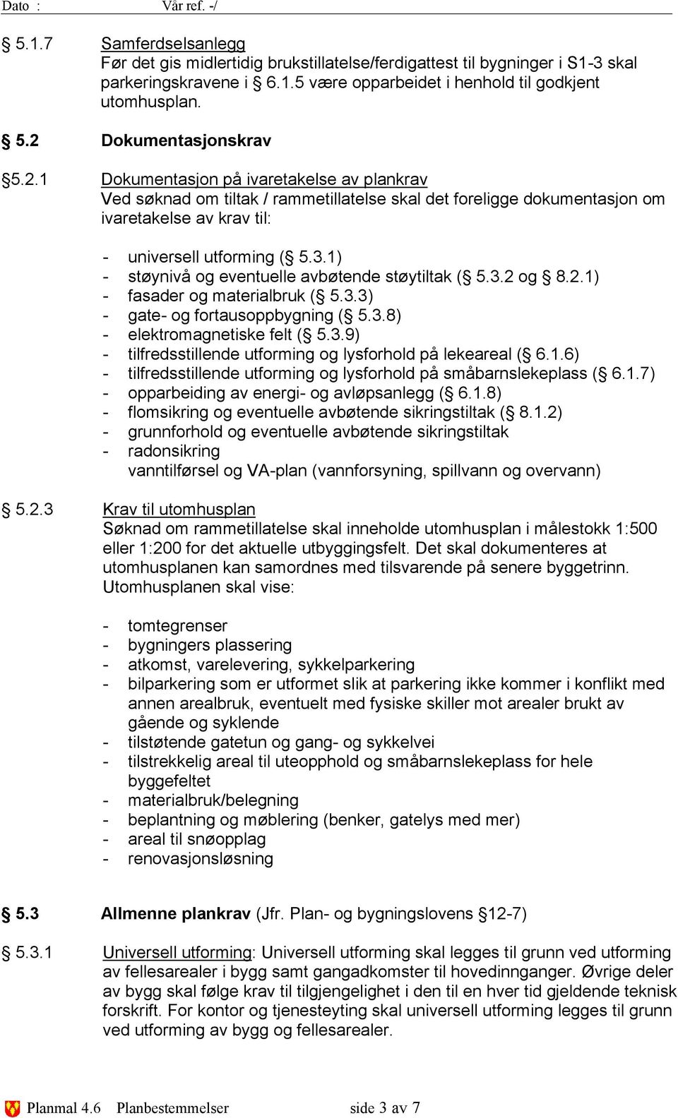 1) - støynivå og eventuelle avbøtende støytiltak ( 5.3.2 og 8.2.1) - fasader og materialbruk ( 5.3.3) - gate- og fortausoppbygning ( 5.3.8) - elektromagnetiske felt ( 5.3.9) - tilfredsstillende utforming og lysforhold på lekeareal ( 6.