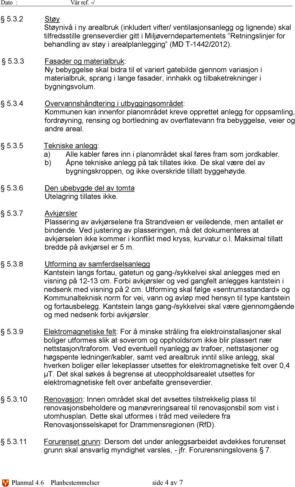 3 Fasader og materialbruk: Ny bebyggelse skal bidra til et variert gatebilde gjennom variasjon i materialbruk, sprang i lange fasader, innhakk og tilbaketrekninger i bygningsvolum. 5.3.4