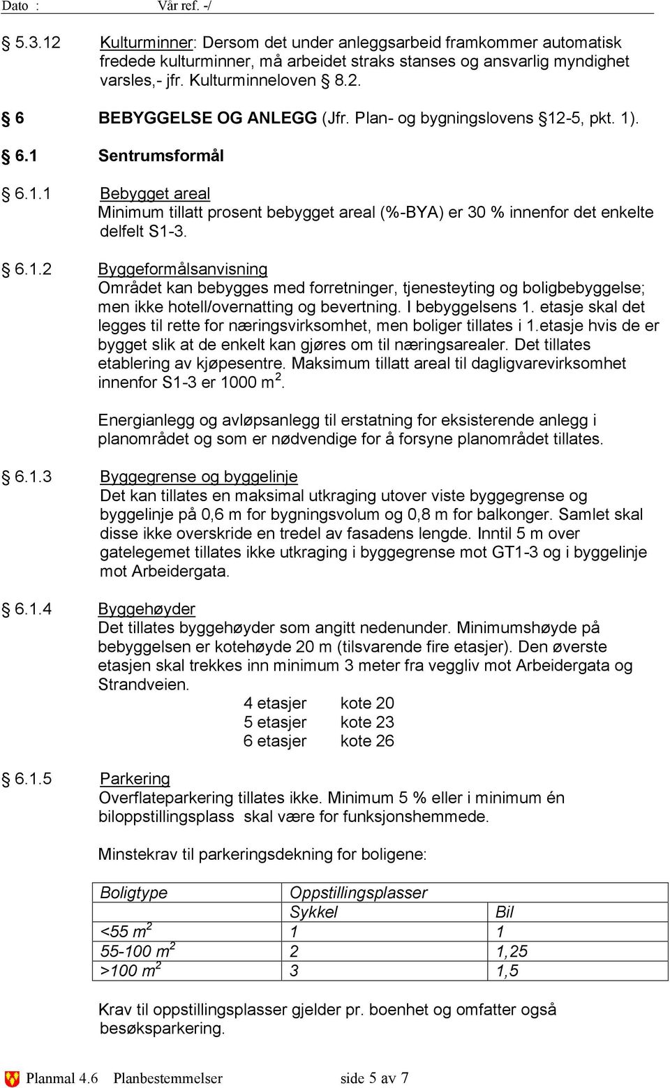 I bebyggelsens 1. etasje skal det legges til rette for næringsvirksomhet, men boliger tillates i 1.etasje hvis de er bygget slik at de enkelt kan gjøres om til næringsarealer.