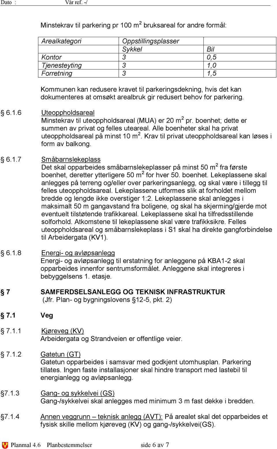 boenhet; dette er summen av privat og felles uteareal. Alle boenheter skal ha privat uteoppholdsareal på minst 10