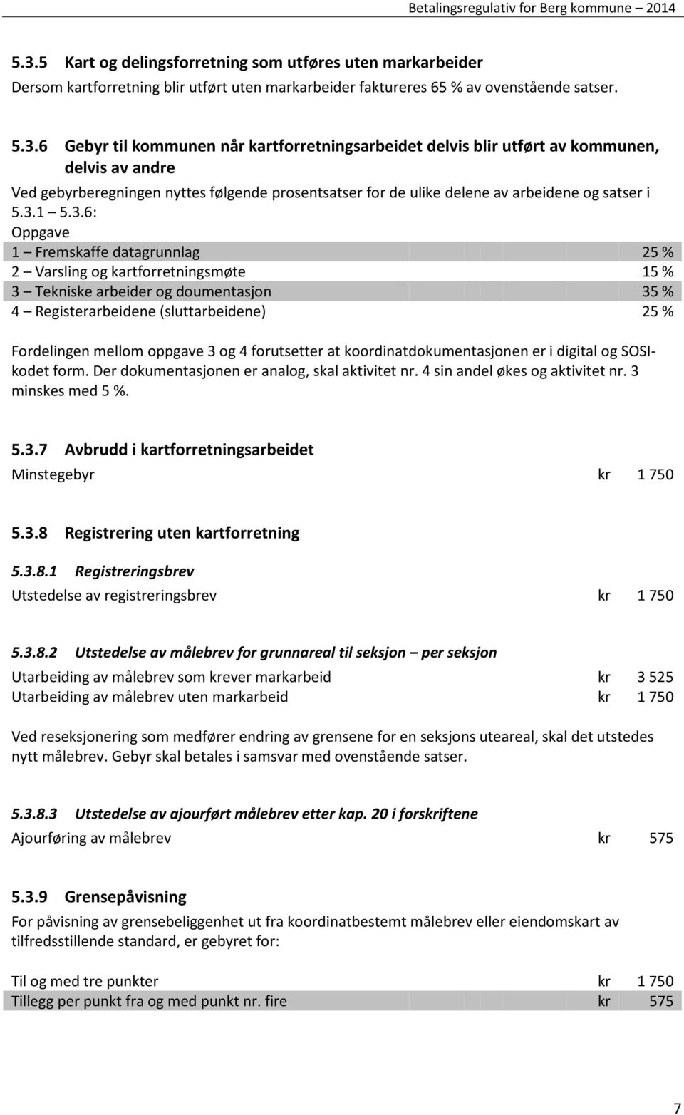 3 og 4 forutsetter at koordinatdokumentasjonen er i digital og SOSIkodet form. Der dokumentasjonen er analog, skal aktivitet nr. 4 sin andel økes og aktivitet nr. 3 minskes med 5 %. 5.3.7 Avbrudd i kartforretningsarbeidet Minstegebyr kr 1 750 5.