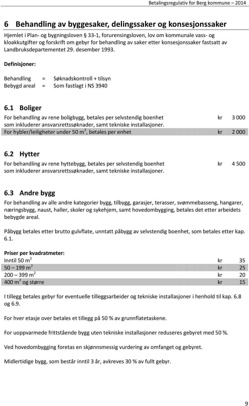 1 Boliger For behandling av rene boligbygg, betales per selvstendig boenhet kr 3 000 som inkluderer ansvarsrettssøknader, samt tekniske installasjoner.