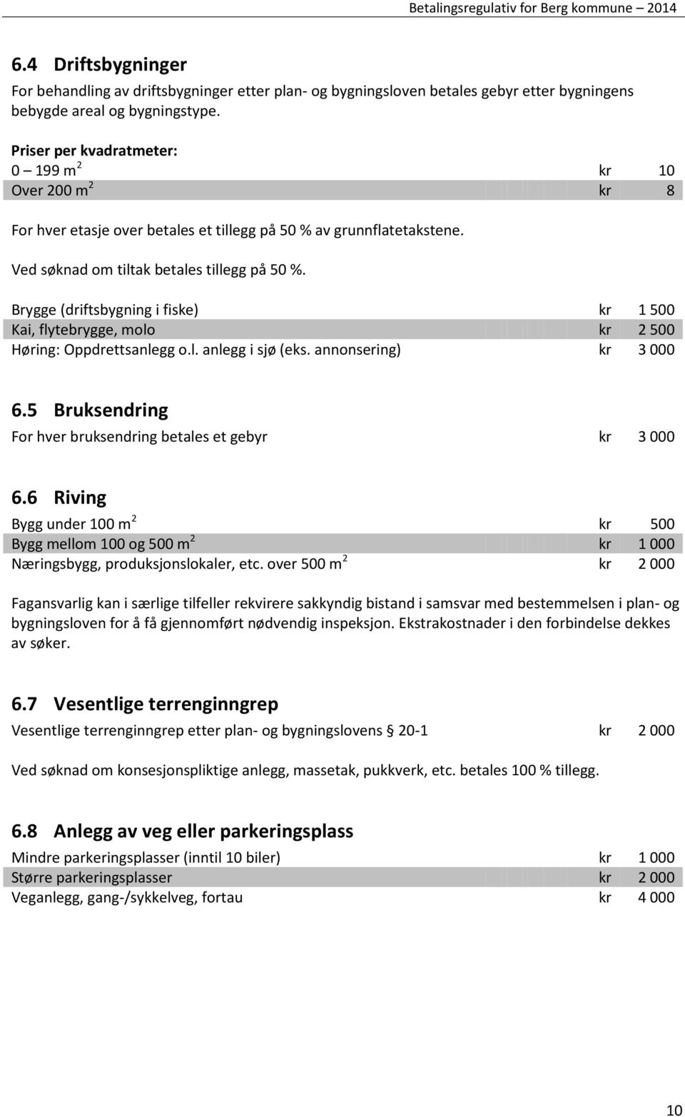 Brygge (driftsbygning i fiske) kr 1 500 Kai, flytebrygge, molo kr 2 500 Høring: Oppdrettsanlegg o.l. anlegg i sjø (eks. annonsering) kr 3 000 6.