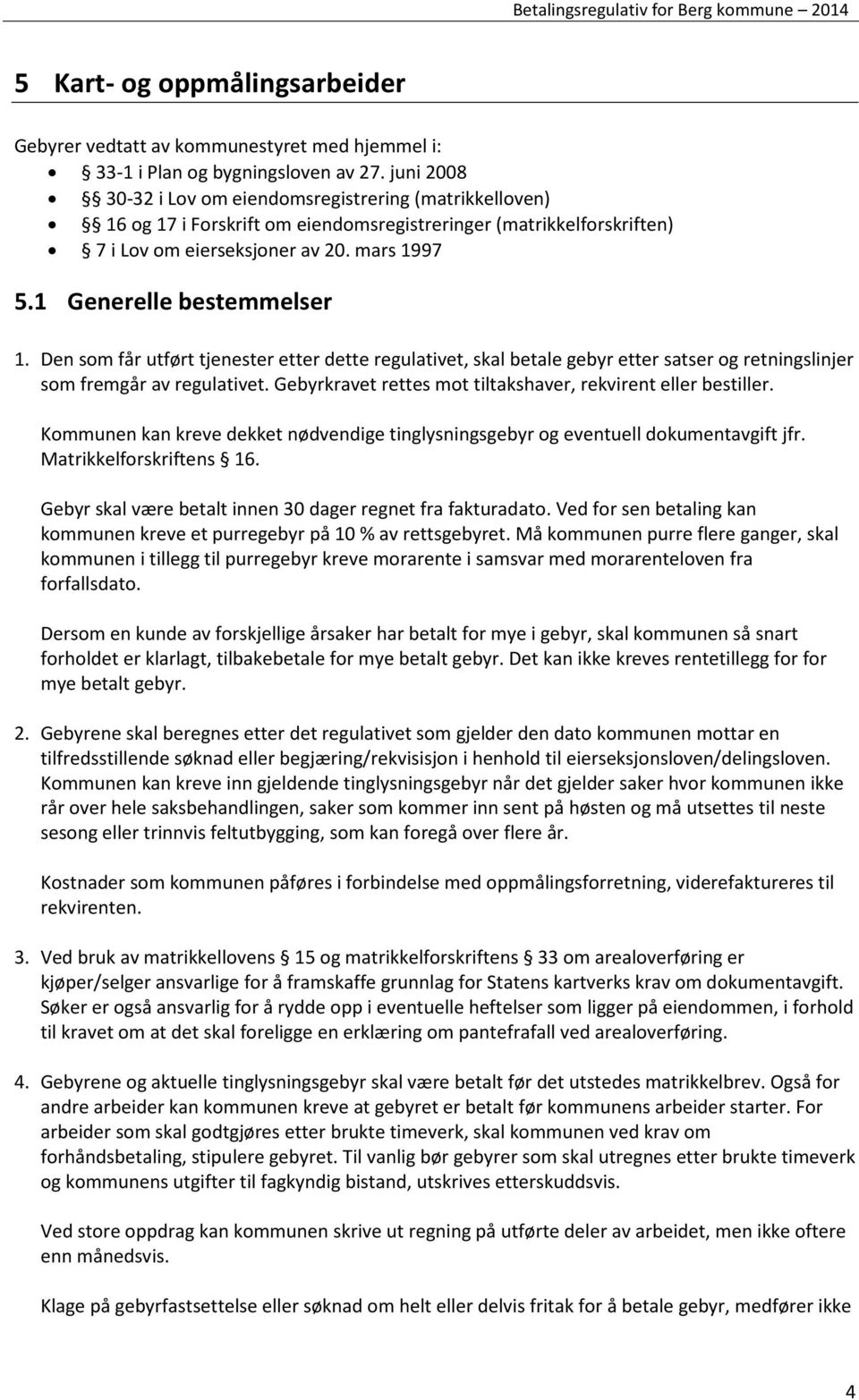 1 Generelle bestemmelser 1. Den som får utført tjenester etter dette regulativet, skal betale gebyr etter satser og retningslinjer som fremgår av regulativet.