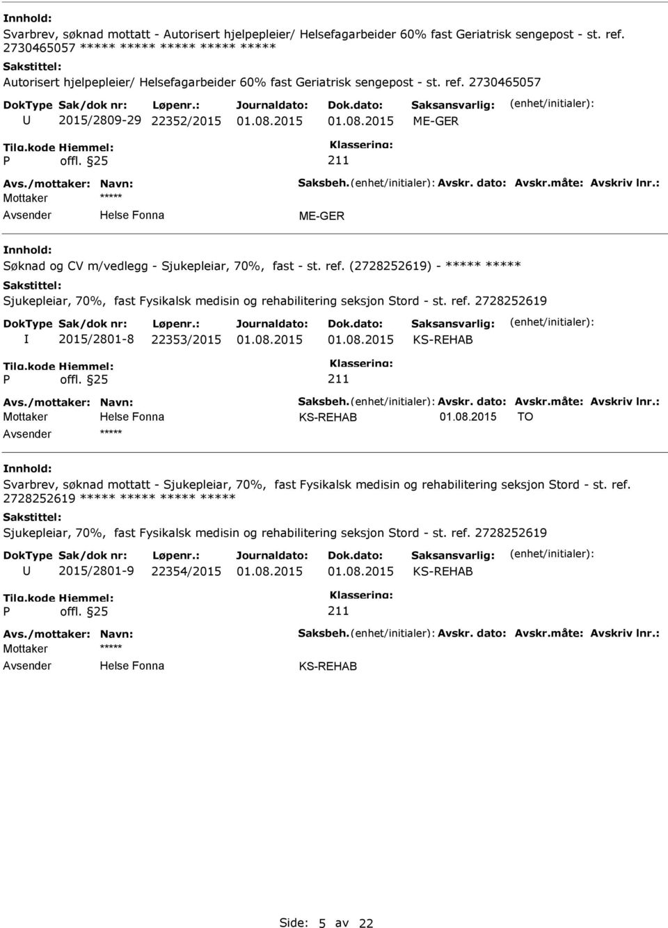 (2728252619) - ***** ***** Sjukepleiar, 70%, fast Fysikalsk medisin og rehabilitering seksjon Stord - st. ref. 2728252619 2015/2801-8 22353/2015 Avs./mottaker: Navn: Saksbeh. Avskr. dato: Avskr.