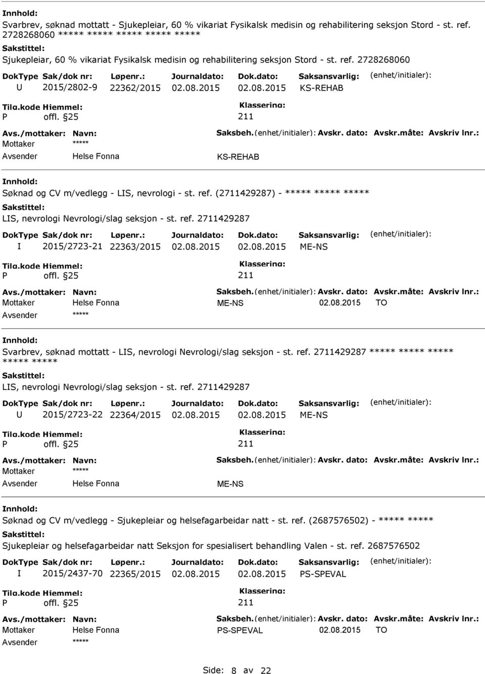 dato: Avskr.måte: Avskriv lnr.: Søknad og CV m/vedlegg - LS, nevrologi - st. ref. (2711429287) - ***** ***** ***** LS, nevrologi Nevrologi/slag seksjon - st. ref. 2711429287 2015/2723-21 22363/2015 Avs.