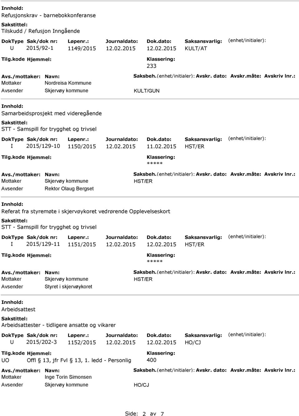 måte: Avskriv lnr.: Rektor Olaug Bergset Referat fra styremøte i skjervøykoret vedrørende Opplevelseskort STT - Samspill for trygghet og trivsel 2015/129-11 1151/2015 Avs./mottaker: Navn: Saksbeh.