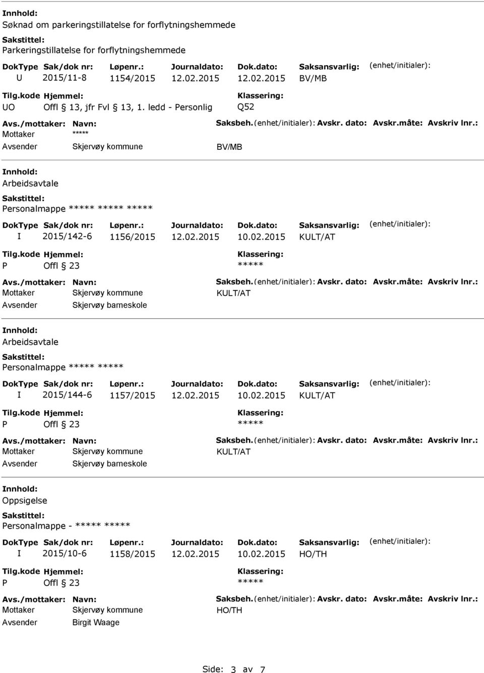 /mottaker: Navn: Saksbeh. Avskr. dato: Avskr.måte: Avskriv lnr.: KLT/AT Skjervøy barneskole Oppsigelse ersonalmappe - 2015/10-6 1158/2015 Avs./mottaker: Navn: Saksbeh. Avskr. dato: Avskr.måte: Avskriv lnr.: Birgit Waage Side: 3 av 7