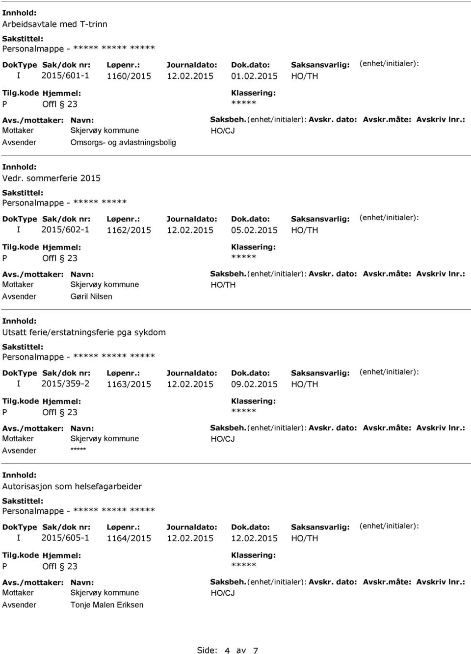 måte: Avskriv lnr.: Gøril Nilsen tsatt ferie/erstatningsferie pga sykdom ersonalmappe - 2015/359-2 1163/2015 09.02.2015 Avs./mottaker: Navn: Saksbeh. Avskr. dato: Avskr.