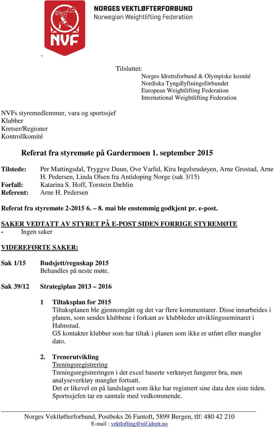 september 2015 Tilstede: Forfall: Referent: Per Mattingsdal, Tryggve Duun, Ove Varlid, Kira Ingelsrudøyen, Arne Grostad, Arne H. Pedersen, Linda Olsen fra Antidoping Norge (sak 3/15) Katarina S.