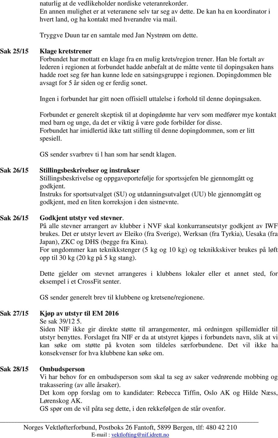 Han ble fortalt av lederen i regionen at forbundet hadde anbefalt at de måtte vente til dopingsaken hans hadde roet seg før han kunne lede en satsingsgruppe i regionen.