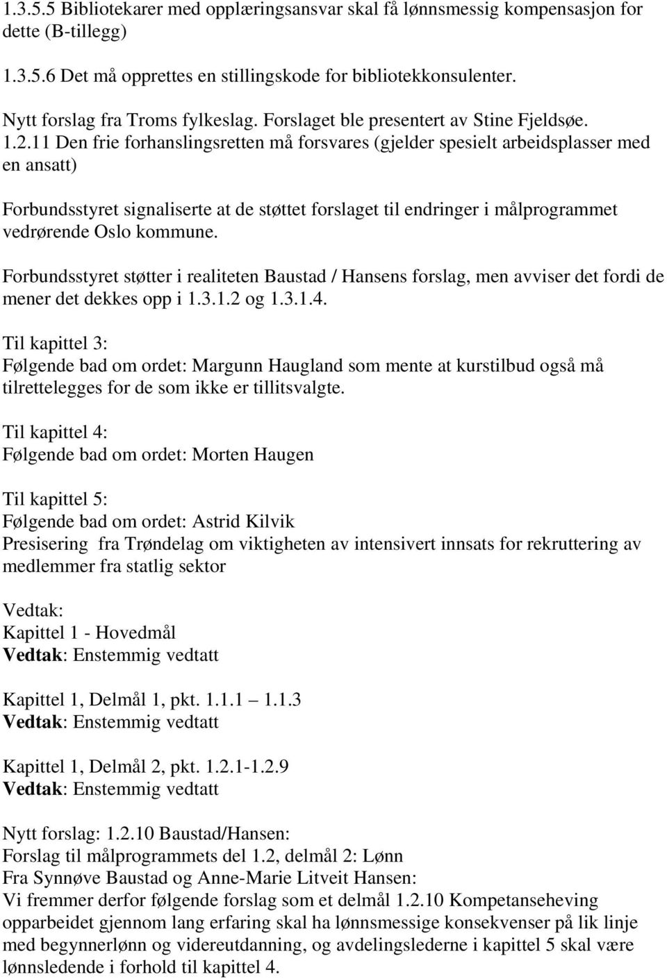 11 Den frie forhanslingsretten må forsvares (gjelder spesielt arbeidsplasser med en ansatt) Forbundsstyret signaliserte at de støttet forslaget til endringer i målprogrammet vedrørende Oslo kommune.