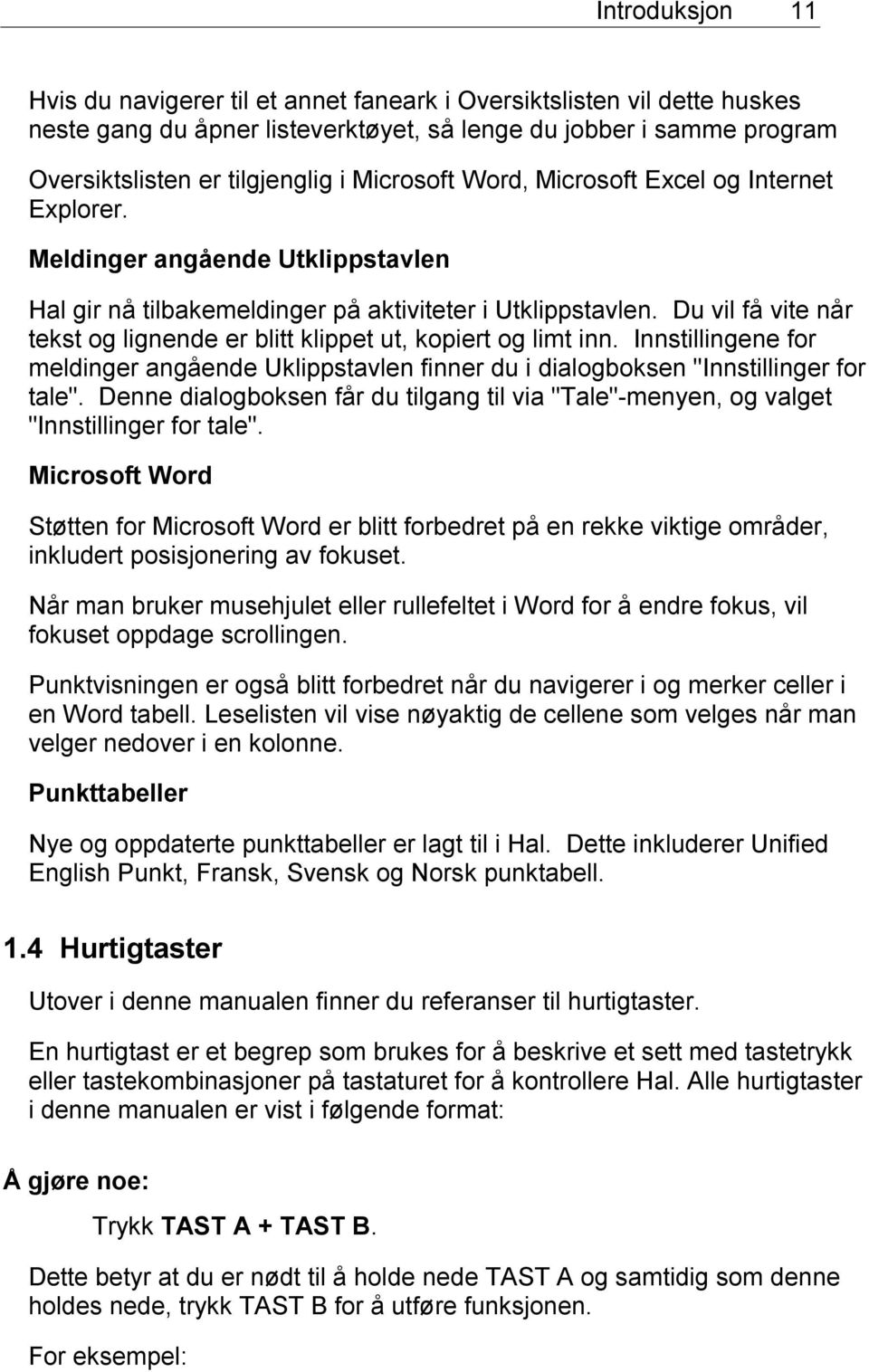 Du vil få vite når tekst og lignende er blitt klippet ut, kopiert og limt inn. Innstillingene for meldinger angående Uklippstavlen finner du i dialogboksen "Innstillinger for tale".