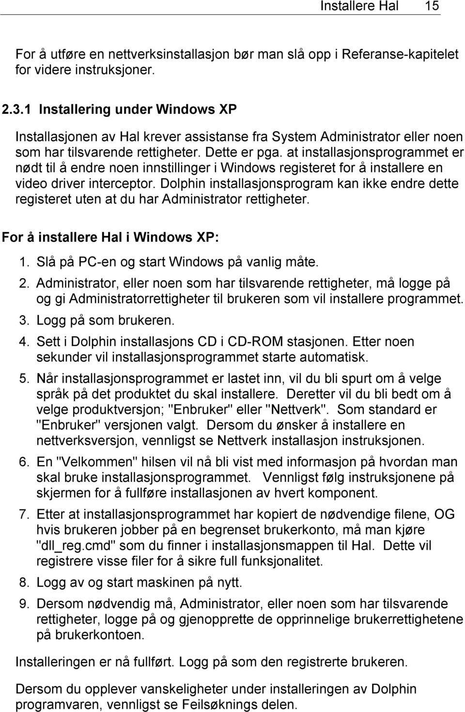 at installasjonsprogrammet er nødt til å endre noen innstillinger i Windows registeret for å installere en video driver interceptor.