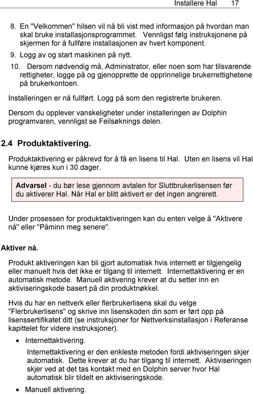 Dersom nødvendig må, Administrator, eller noen som har tilsvarende rettigheter, logge på og gjenopprette de opprinnelige brukerrettighetene på brukerkontoen. Installeringen er nå fullført.