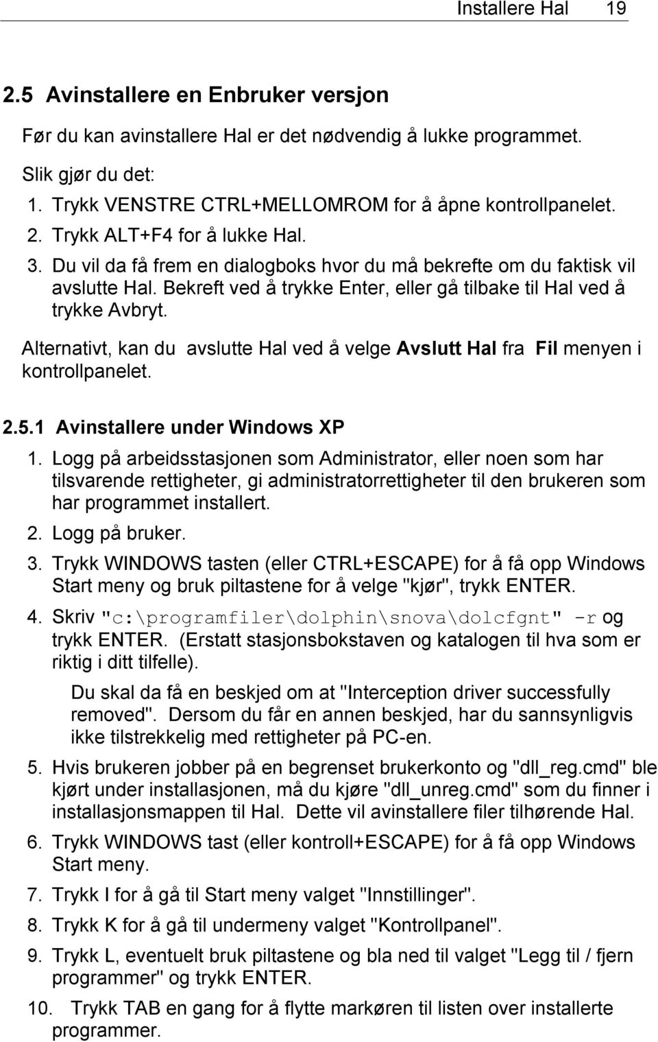 Alternativt, kan du avslutte Hal ved å velge Avslutt Hal fra Fil menyen i kontrollpanelet. 2.5.1 Avinstallere under Windows XP 1.