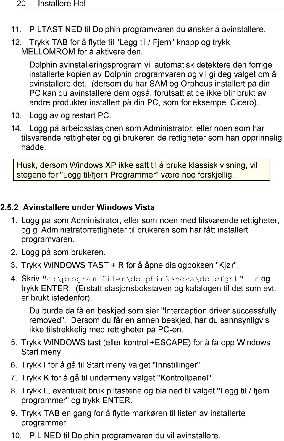 (dersom du har SAM og Orpheus installert på din PC kan du avinstallere dem også, forutsatt at de ikke blir brukt av andre produkter installert på din PC, som for eksempel Cicero). 13.