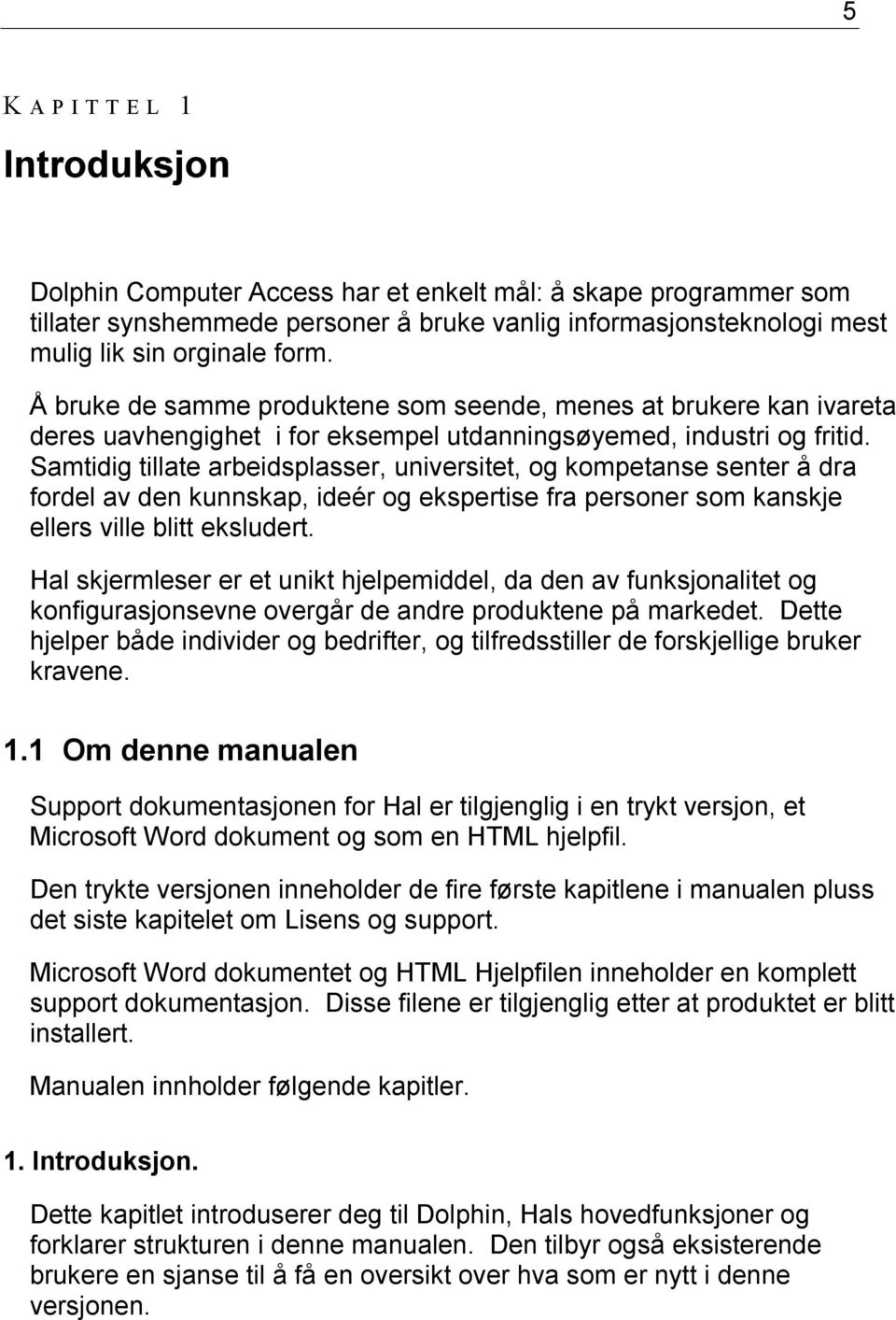 Samtidig tillate arbeidsplasser, universitet, og kompetanse senter å dra fordel av den kunnskap, ideér og ekspertise fra personer som kanskje ellers ville blitt eksludert.