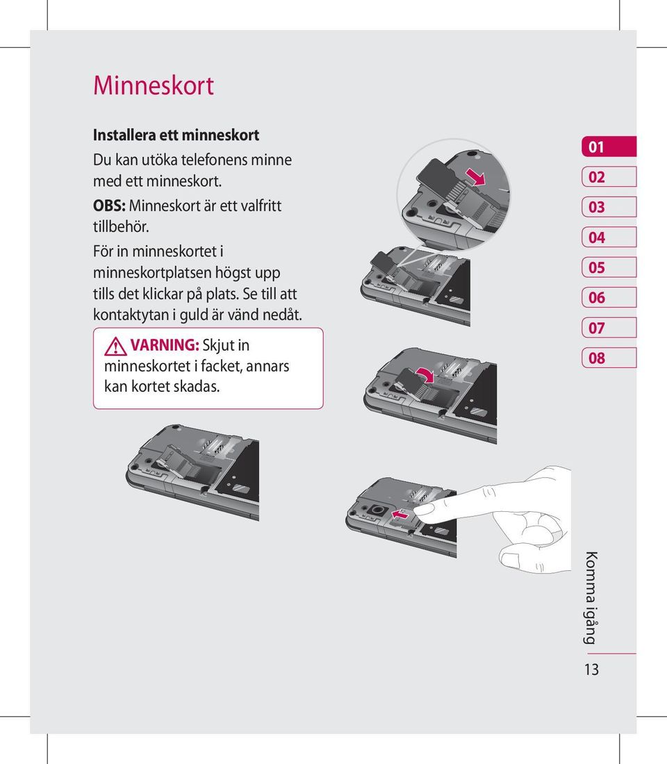 För in minneskortet i minneskortplatsen högst upp tills det klickar på plats.