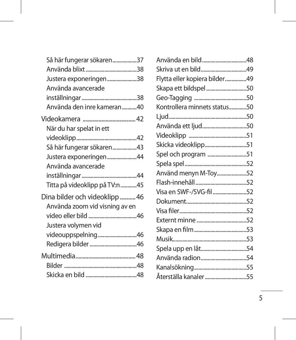 ..46 Använda zoom vid visning av en video eller bild...46 Justera volymen vid videouppspelning...46 Redigera bilder...46 Multimedia...48 Bilder...48 Skicka en bild...48 Använda en bild.