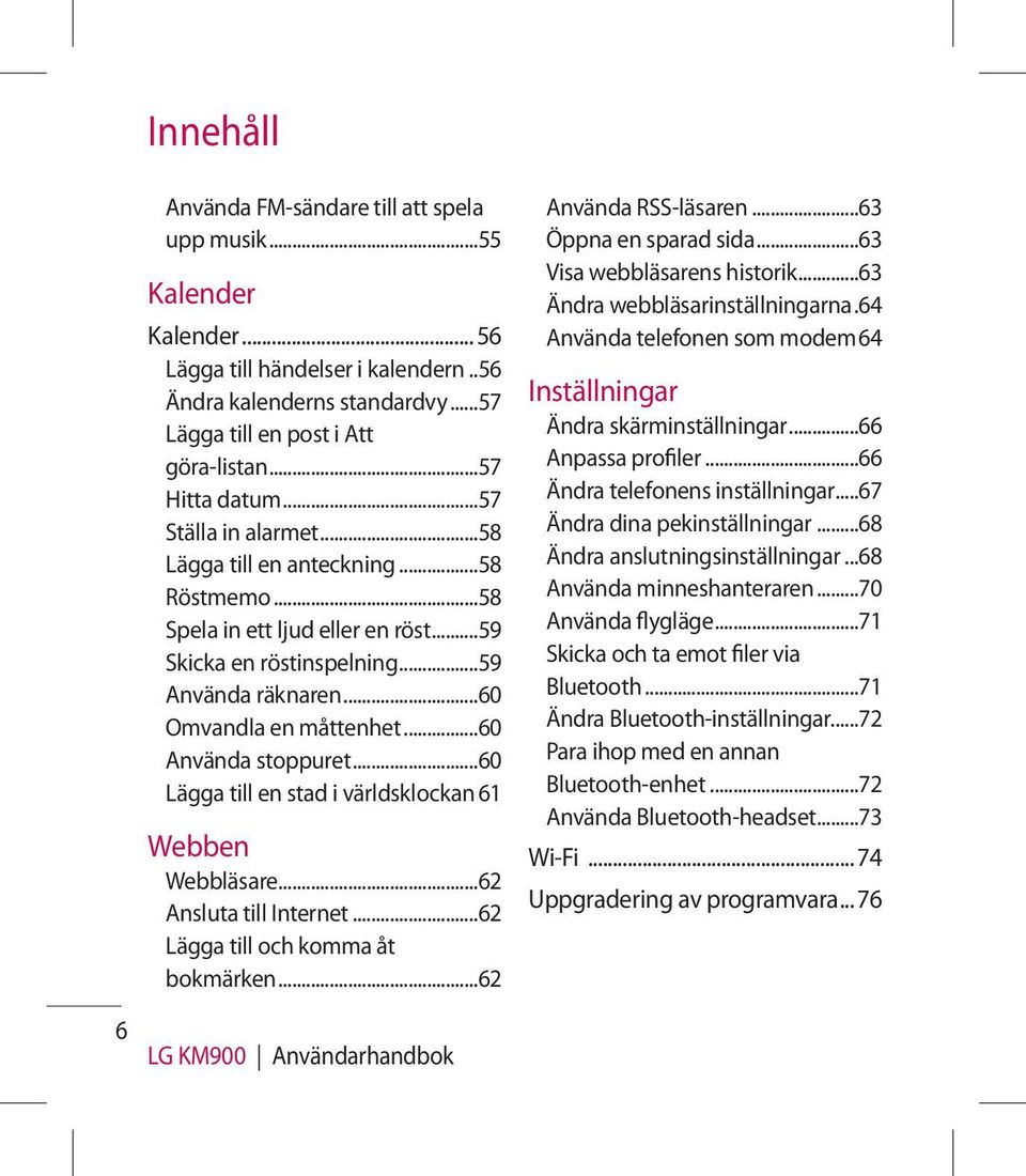 ..60 Använda stoppuret...60 Lägga till en stad i världsklockan 61 Webben Webbläsare...62 Ansluta till Internet...62 Lägga till och komma åt bokmärken...62 Använda RSS-läsaren...63 Öppna en sparad sida.