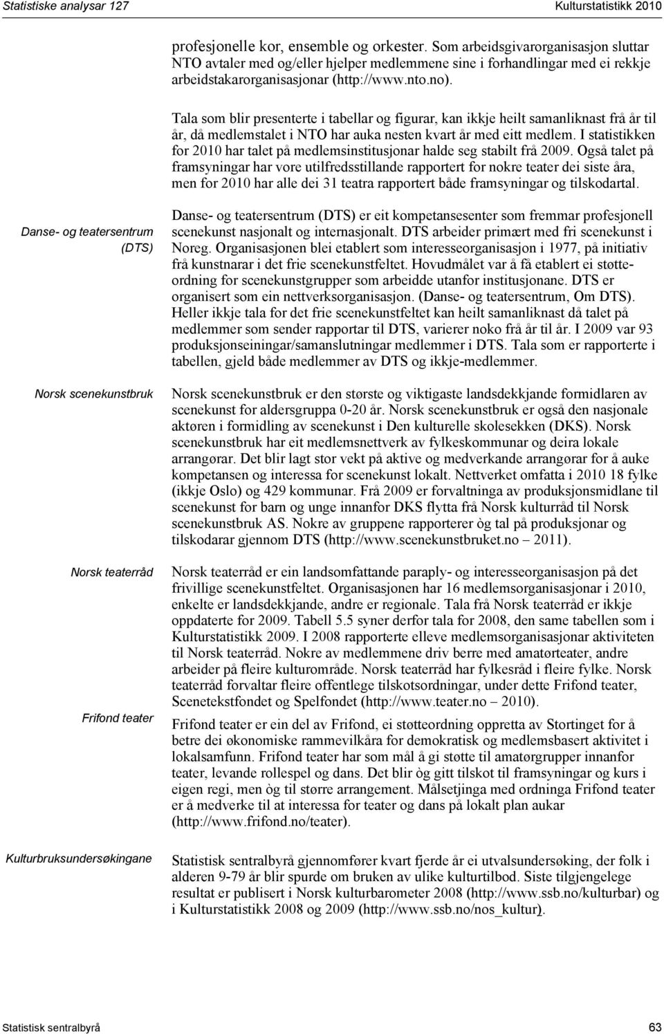 Tala som blir presenterte i tabellar og figurar, kan ikkje heilt samanliknast frå år til år, då medlemstalet i NTO har auka nesten kvart år med eitt medlem.