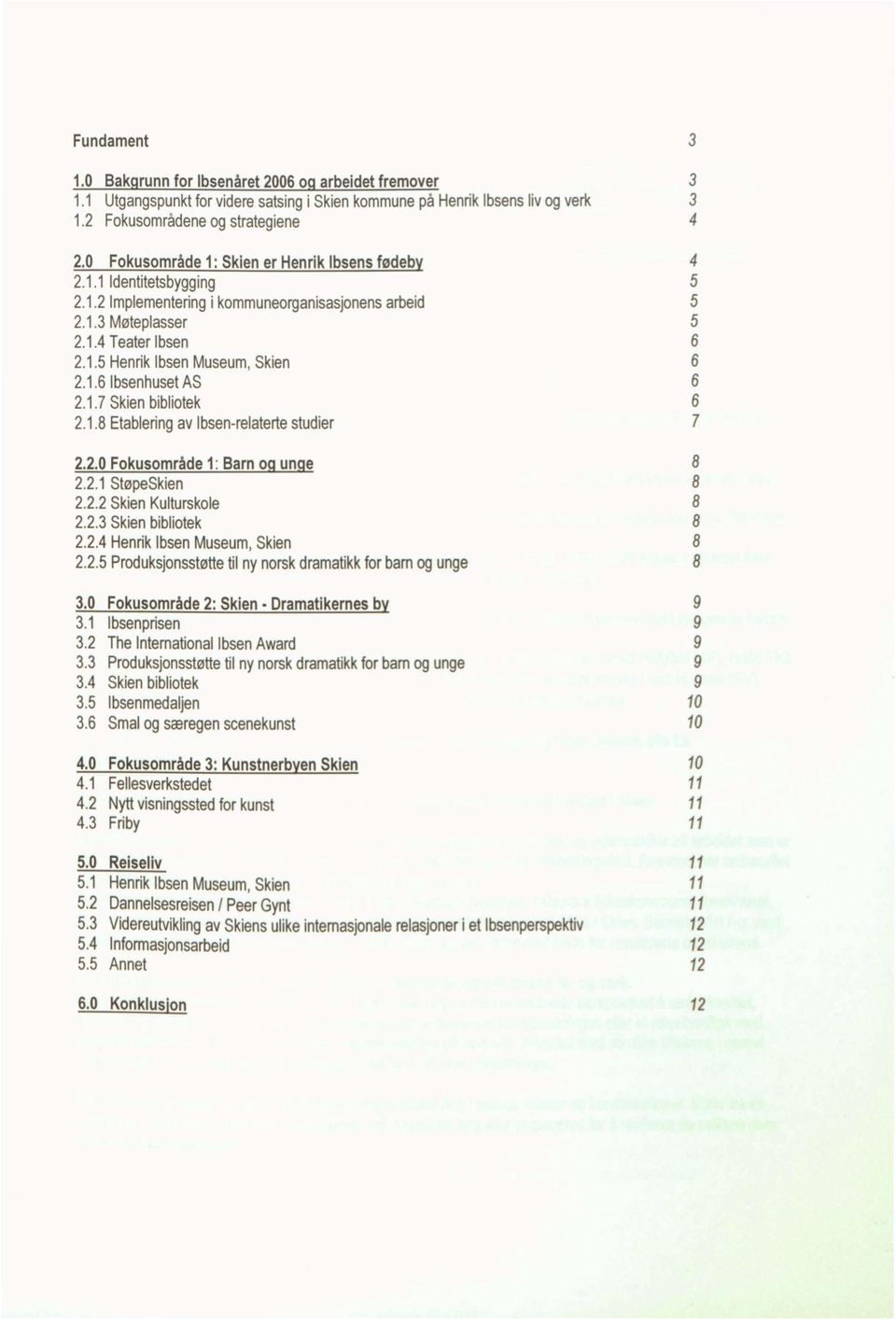 1.7 Skien bibliotek 2.1.8 Etablering av Ibsen-relaterte studier 2.2.0 Fokusområde 1: Barn og unge 2.2.1 StøpeSkien 2.2.2 Skien Kulturskole 2.2.3 Skien bibliotek 2.2.4 Henrik Ibsen Museum, Skien 2.2.5 Produksjonsstøtte til ny norsk dramatikk for barn og unge 3.