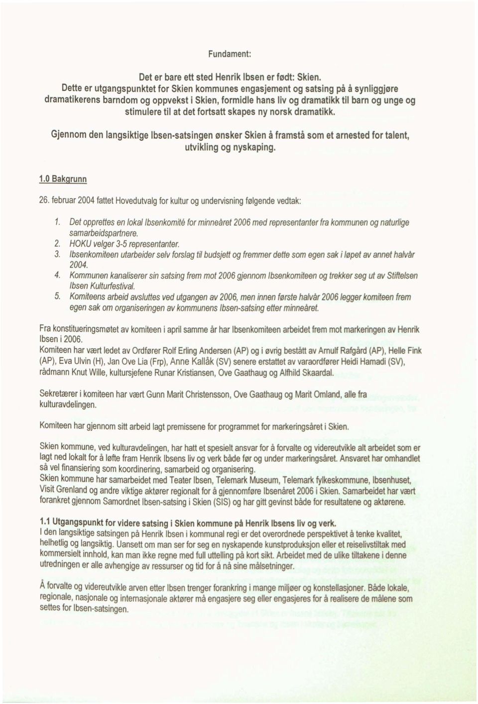 fortsatt skapes ny norsk dramatikk. Gjennom den langsiktige Ibsen-satsingen ønsker Skien å framstå som et arnested for talent, utvikling og nyskaping. 1.0 Bakgrunn 26.