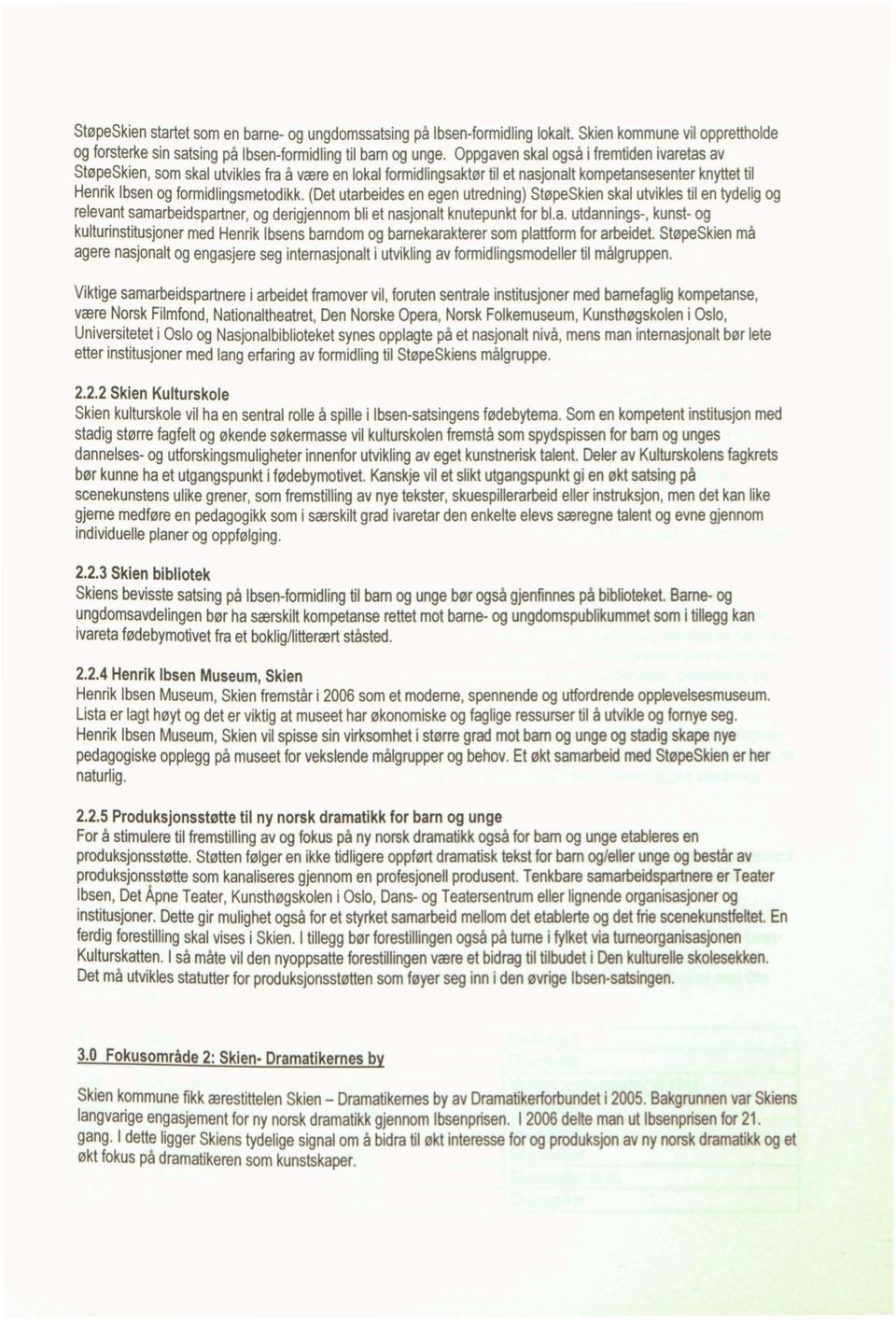 (Det utarbeides en egen utredning) StøpeSkien skal utvikles til en tydelig og relevant samarbeidspartner, og derigjennom bli et nasjonalt knutepunkt for bl.a. utdannings-, kunst- og kulturinstitusjoner med Henrik Ibsens barndom og barnekarakterer som plattform for arbeidet.