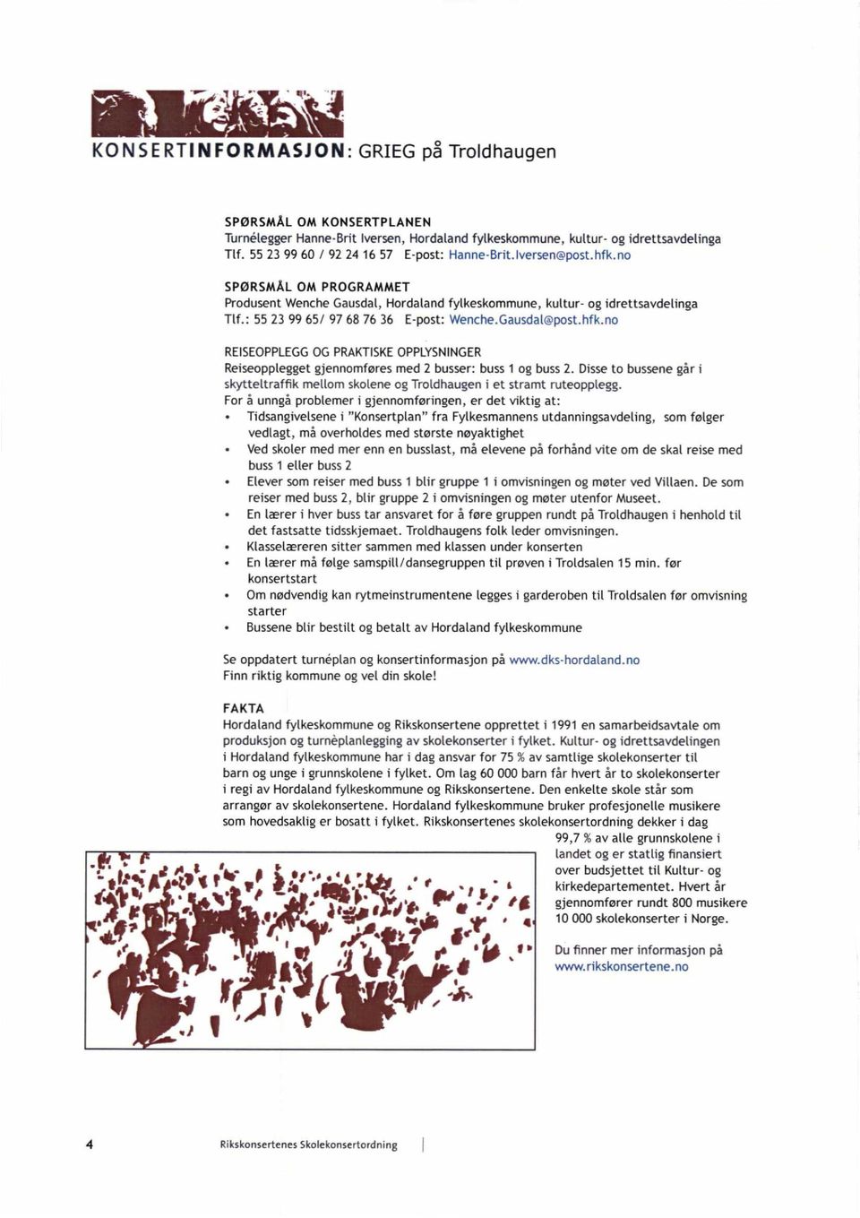 : 55 23 99 65/ 97 68 76 36 E-post: Wenche.Gausdat@post.hfk.no REISEOPPLEGG OG PRAKTISKE OPPLYSNINGER Reiseopplegget gjennomføres med 2 busser: buss 1 og buss 2.