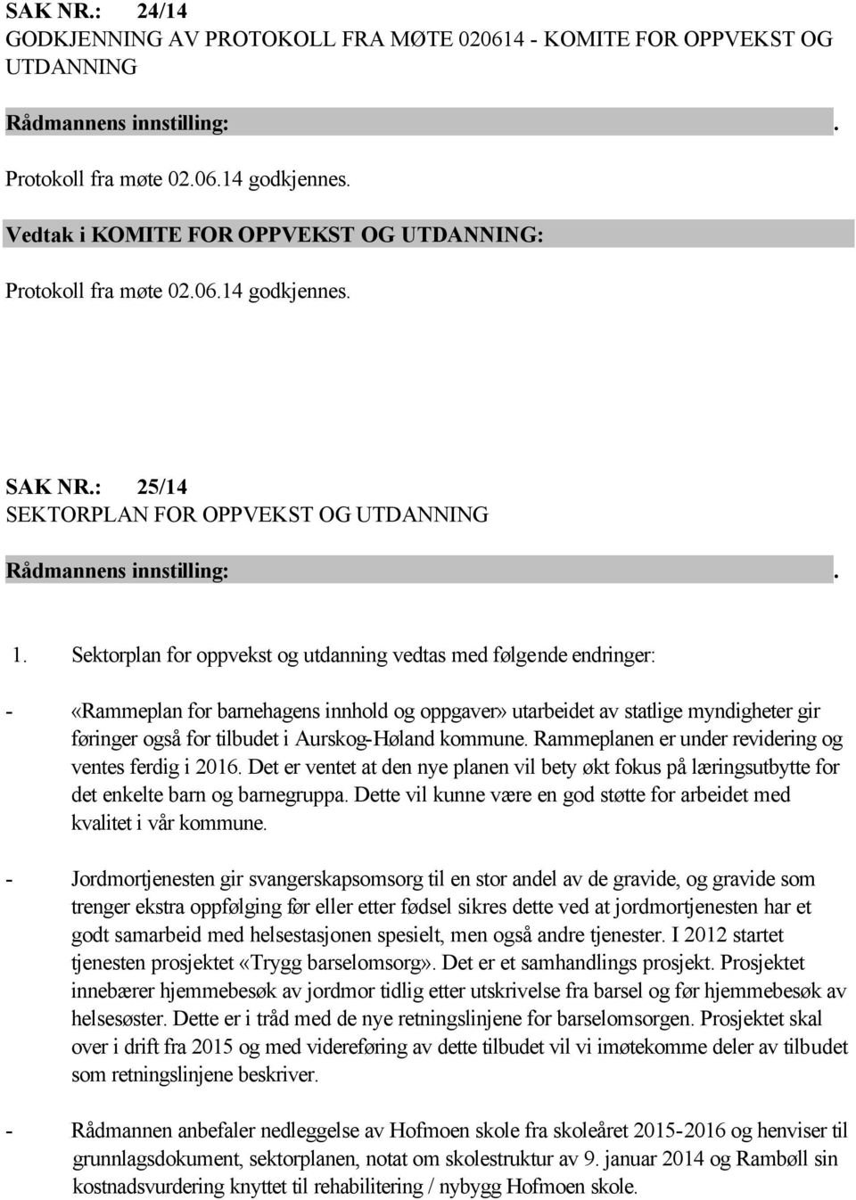 Sektorplan for oppvekst og utdanning vedtas med følgende endringer: - «Rammeplan for barnehagens innhold og oppgaver» utarbeidet av statlige myndigheter gir føringer også for tilbudet i