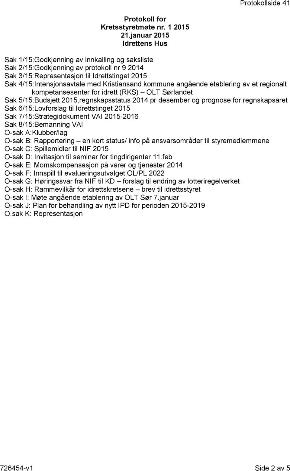 Kristiansand kommune angående etablering av et regionalt kompetansesenter for idrett (RKS) OLT Sørlandet Sak 5/15:Budsjett 2015,regnskapsstatus 2014 pr desember og prognose for regnskapsåret Sak