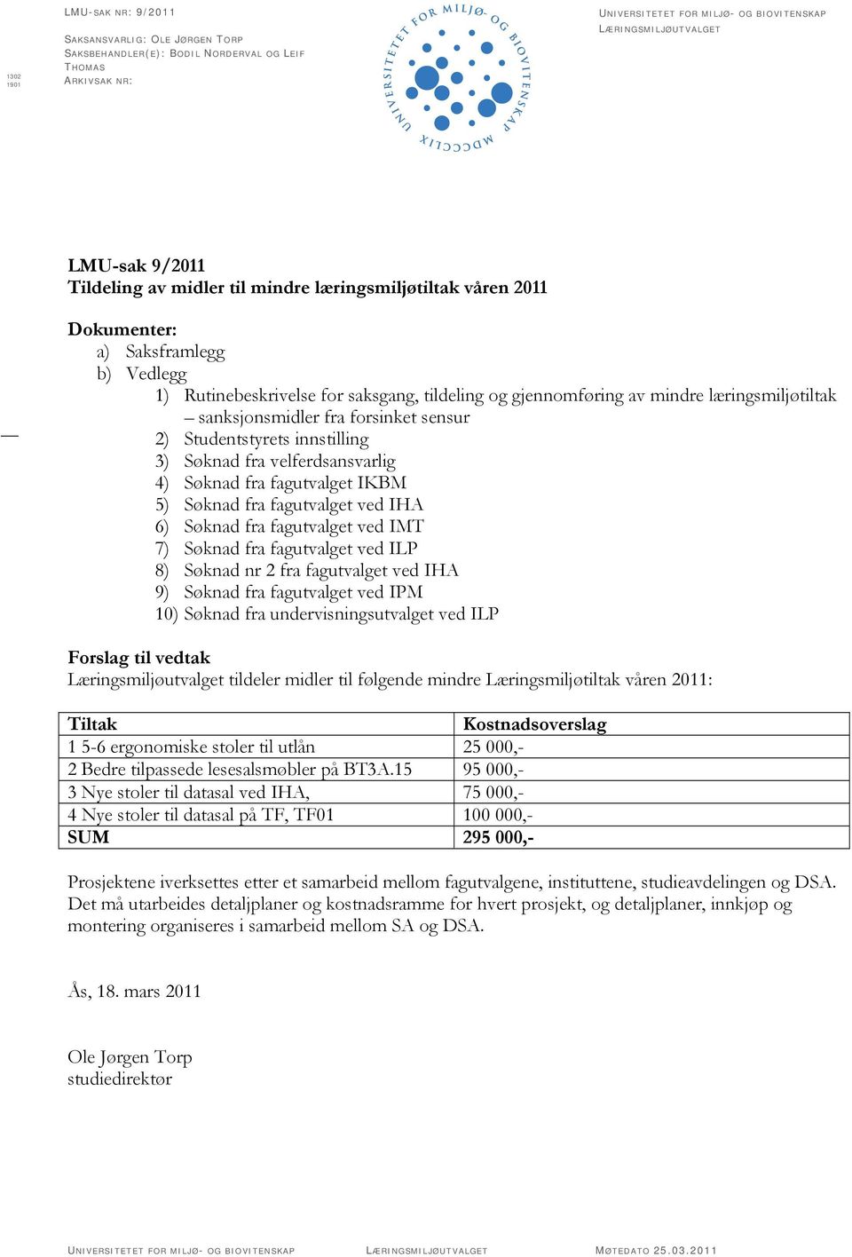 fra forsinket sensur 2) Studentstyrets innstilling 3) Søknad fra velferdsansvarlig 4) Søknad fra fagutvalget IKBM 5) Søknad fra fagutvalget ved IHA 6) Søknad fra fagutvalget ved IMT 7) Søknad fra