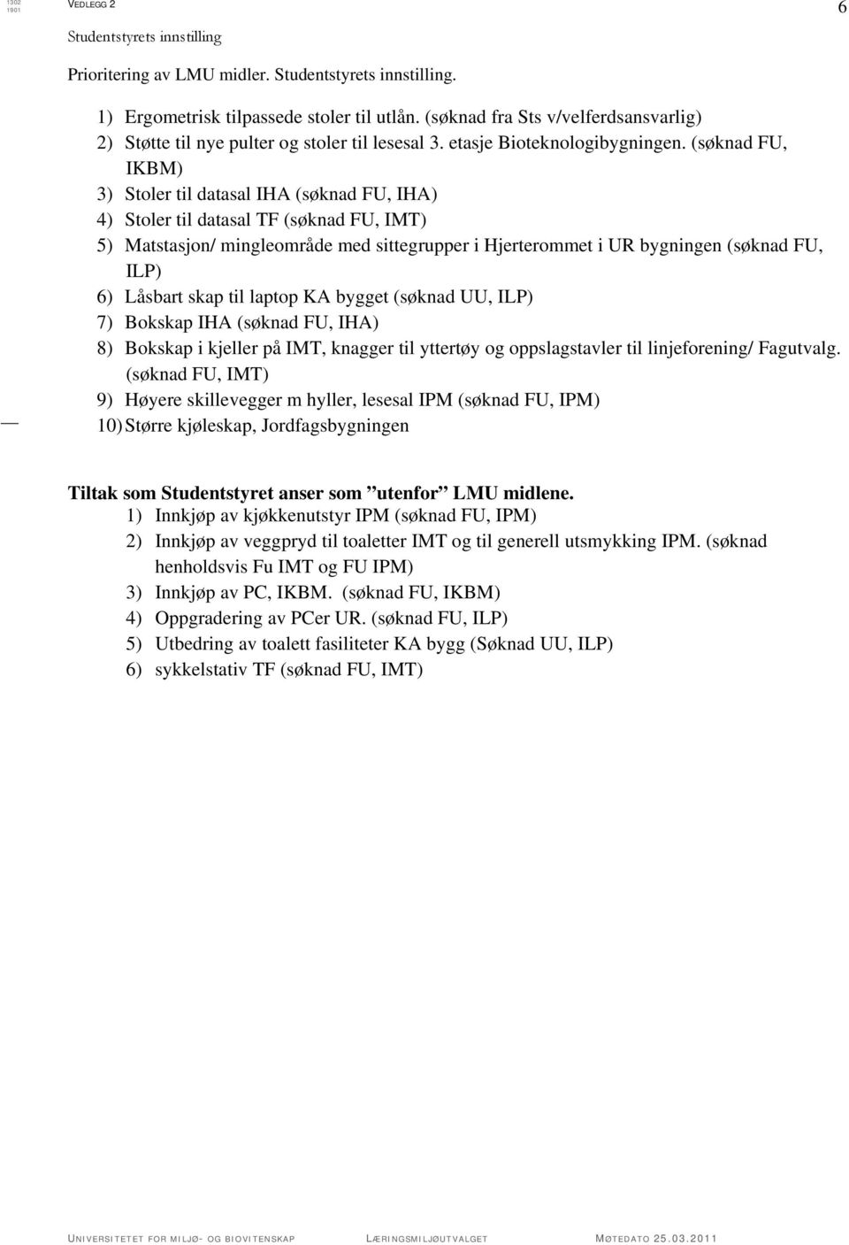 (søknad FU, IKBM) 3) Stoler til datasal IHA (søknad FU, IHA) 4) Stoler til datasal TF (søknad FU, IMT) 5) Matstasjon/ mingleområde med sittegrupper i Hjerterommet i UR bygningen (søknad FU, ILP) 6)